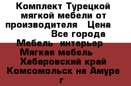 Комплект Турецкой мягкой мебели от производителя › Цена ­ 174 300 - Все города Мебель, интерьер » Мягкая мебель   . Хабаровский край,Комсомольск-на-Амуре г.